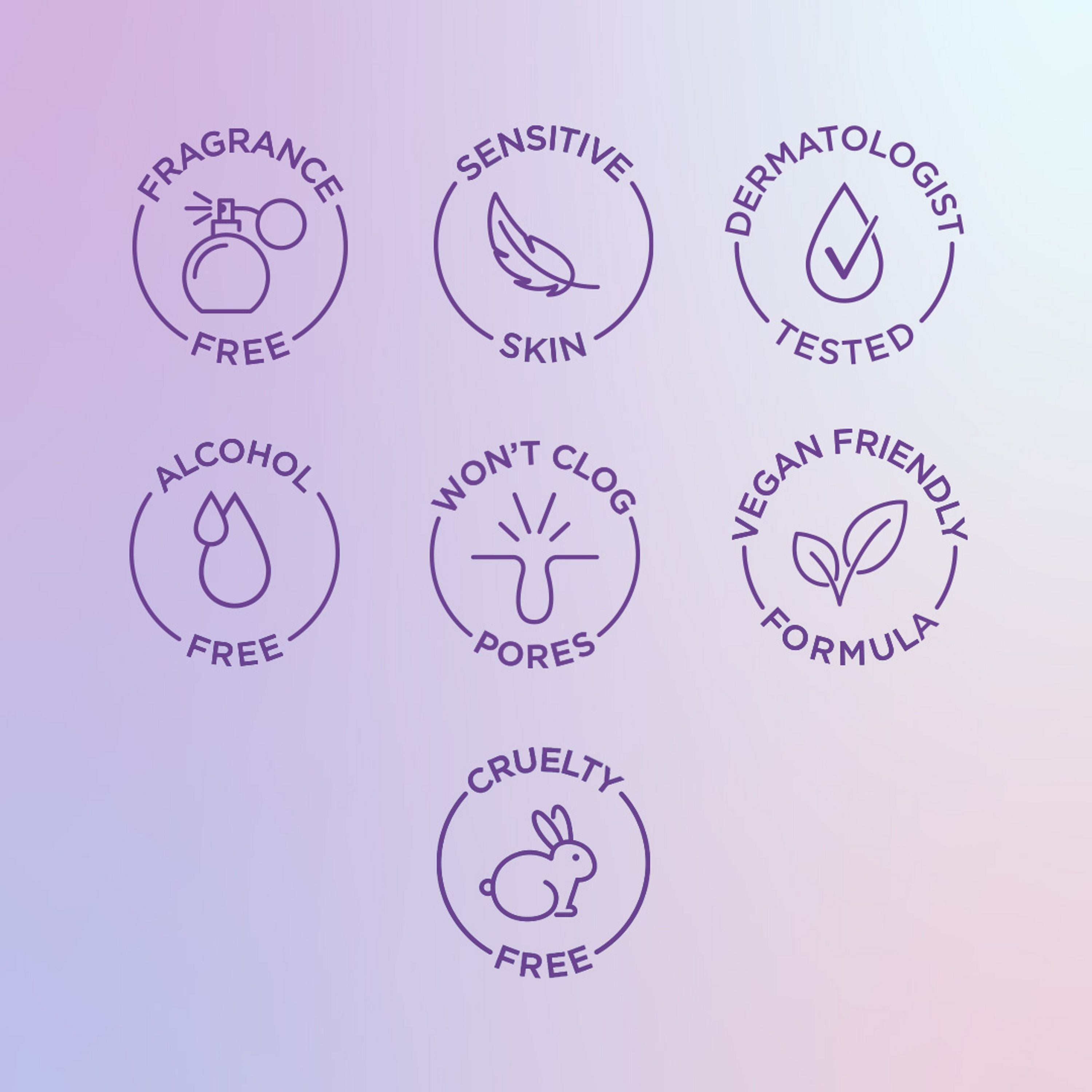 English: Fragrance free, sensitive skin, dermatologist tested, alcohol free, won’t clog pores, vegan friendly formula, cruelty free Français: Sans parfum, pour peau sensible, éprouvé par des dermatologues, sans alcool, n’obstrue pas les pores, formule végane, sans cruauté envers les animaux