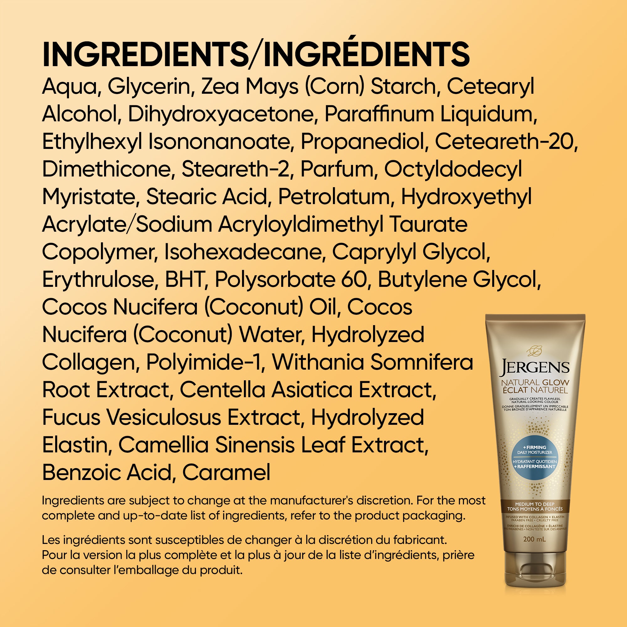 English: Ingredients are subject to change at the manufacturer’s discretion. For the most complete and up-to-date list of ingredients, refer to the product packaging. Français: Les ingrédients pourraient changer à la discrétion du fabricant. Pour la version la plus complète et la plus à jour de la liste d’ingrédients, veuillez consulter l’emballage du produit.