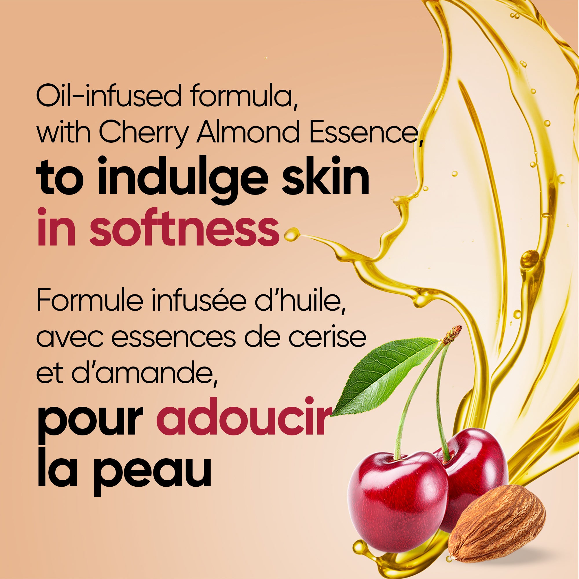 English: Oil-infused formula, with Cherry Almond essence, to indulge skin in softness Français: Enrichi d’huile, avec de l’essence de cerise-amande, pour envelopper la peau de douceur